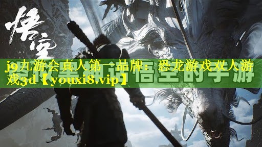 j9九游会真人第一品牌：恐龙游戏双人游戏3d