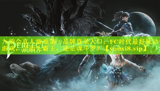 九游会真人游戏第一品牌登录入口：FC时代最好玩动作游戏，是街头霸王，还是魂斗罗？