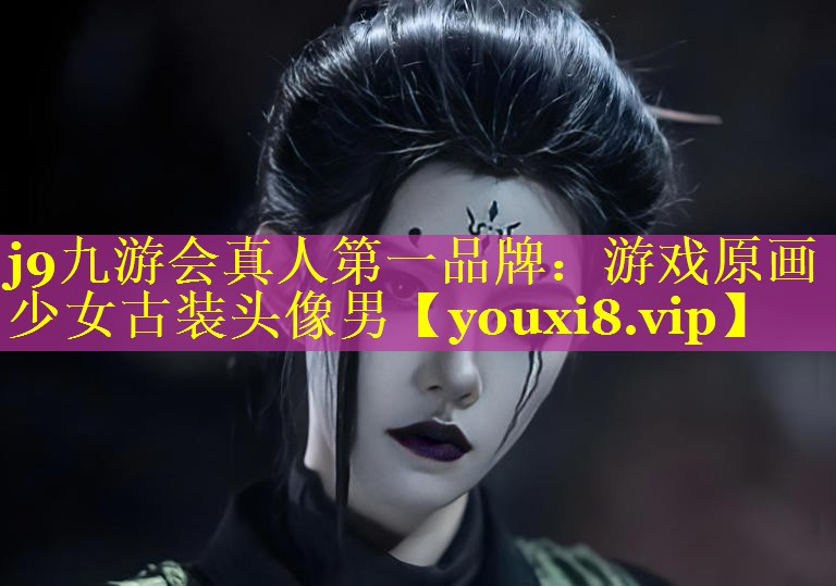 j9九游会真人第一品牌：游戏原画少女古装头像男
