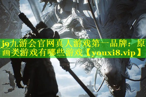 j9九游会官网真人游戏第一品牌：原画类游戏有哪些游戏