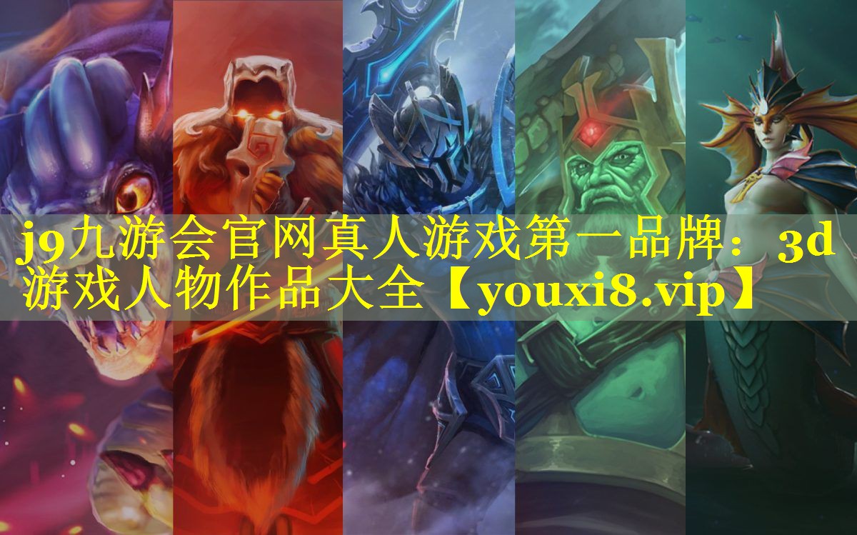 j9九游会官网真人游戏第一品牌：3d游戏人物作品大全