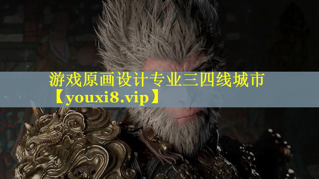 游戏原画设计专业三四线城市 游戏原画设计专业三四线城市