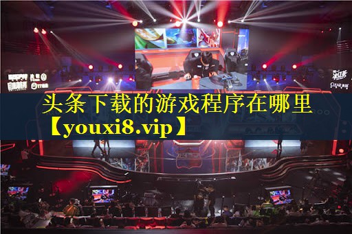 头条下载的游戏程序在哪里