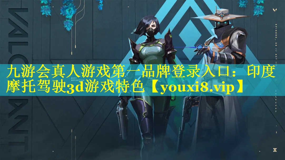 九游会真人游戏第一品牌登录入口：印度摩托驾驶3d游戏特色