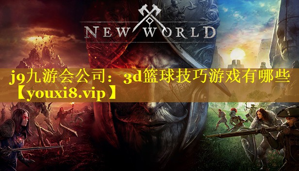 j9九游会公司：3d篮球技巧游戏有哪些