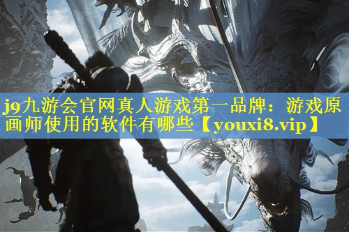 j9九游会官网真人游戏第一品牌：游戏原画师使用的软件有哪些