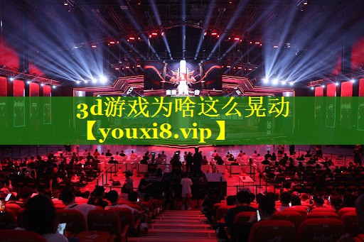 3d游戏为啥这么晃动
