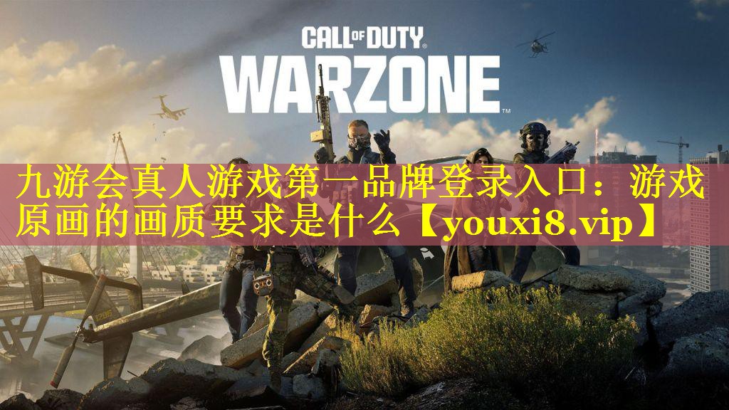 九游会真人游戏第一品牌登录入口：游戏原画的画质要求是什么