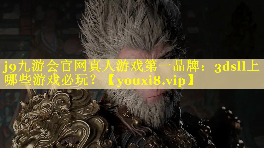 j9九游会官网真人游戏第一品牌：3dsll上哪些游戏必玩？