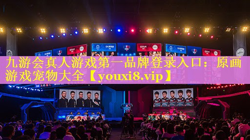 九游会真人游戏第一品牌登录入口：原画游戏宠物大全