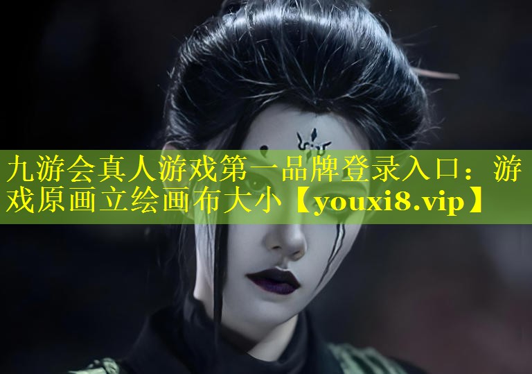 九游会真人游戏第一品牌登录入口：游戏原画立绘画布大小