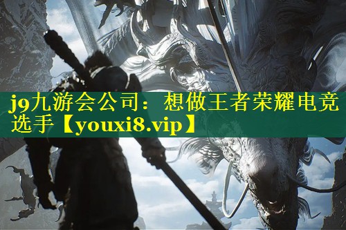 j9九游会公司：想做王者荣耀电竞选手