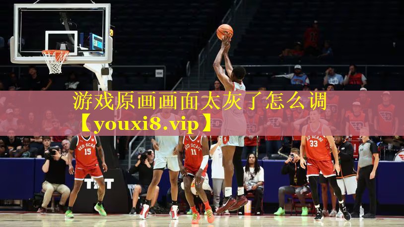 游戏原画画面太灰了怎么调