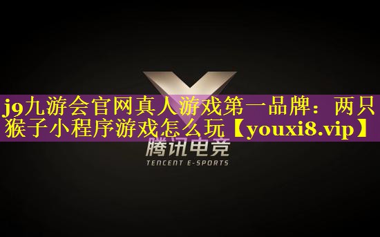 j9九游会官网真人游戏第一品牌：两只猴子小程序游戏怎么玩