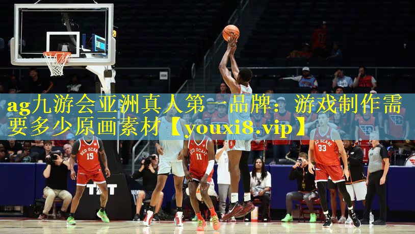 ag九游会亚洲真人第一品牌：游戏制作需要多少原画素材