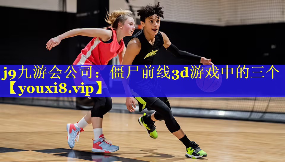 j9九游会公司：僵尸前线3d游戏中的三个