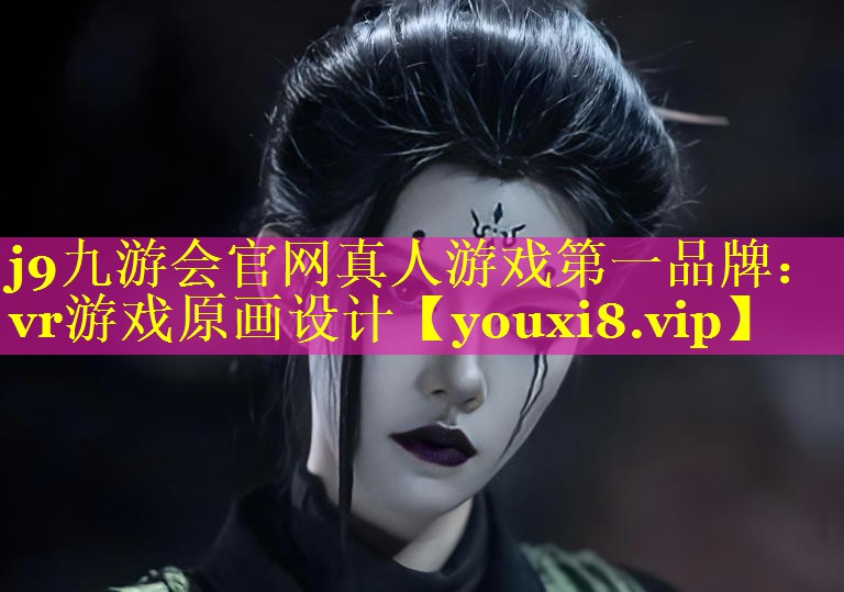j9九游会官网真人游戏第一品牌：vr游戏原画设计