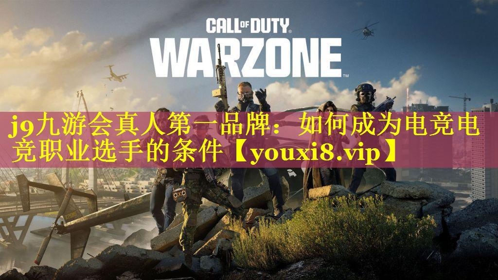 j9九游会真人第一品牌：如何成为电竞电竞职业选手的条件