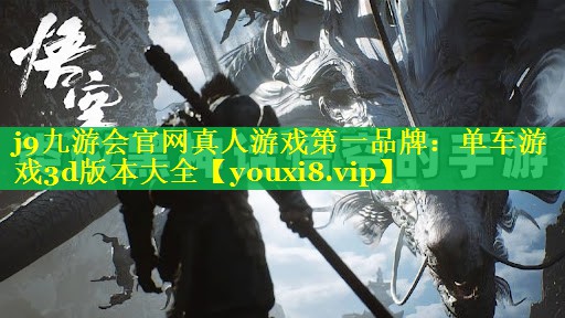 j9九游会官网真人游戏第一品牌：单车游戏3d版本大全