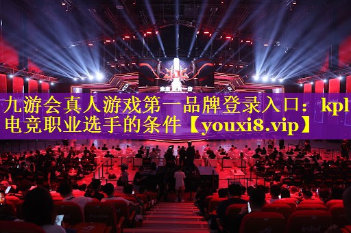 kpl电竞职业选手的条件 kpl电竞职业选手的条件