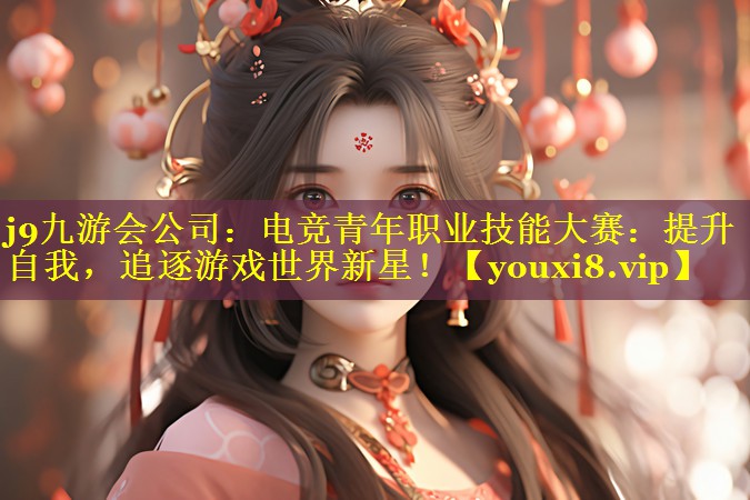 电竞青年职业技能大赛:提升自我,追逐游戏世界新星! 电竞青年职业技能大赛:提升自我,追逐游戏世界新星!
